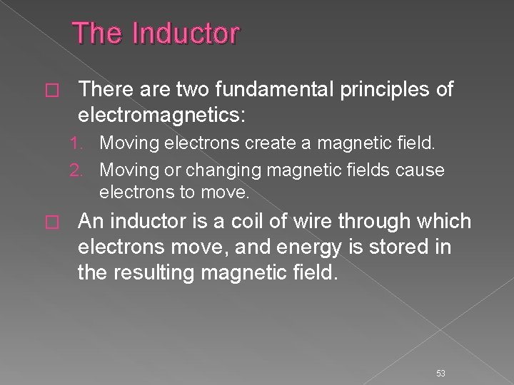 The Inductor � There are two fundamental principles of electromagnetics: 1. Moving electrons create