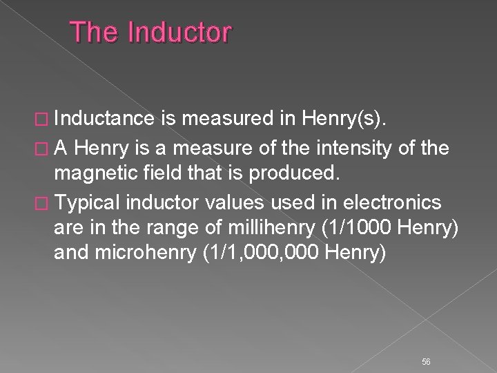 The Inductor � Inductance is measured in Henry(s). � A Henry is a measure