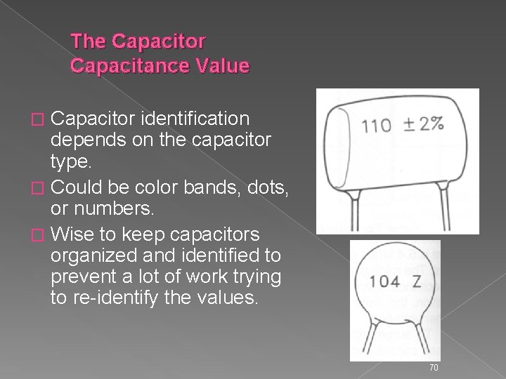 The Capacitor Capacitance Value Capacitor identification depends on the capacitor type. � Could be