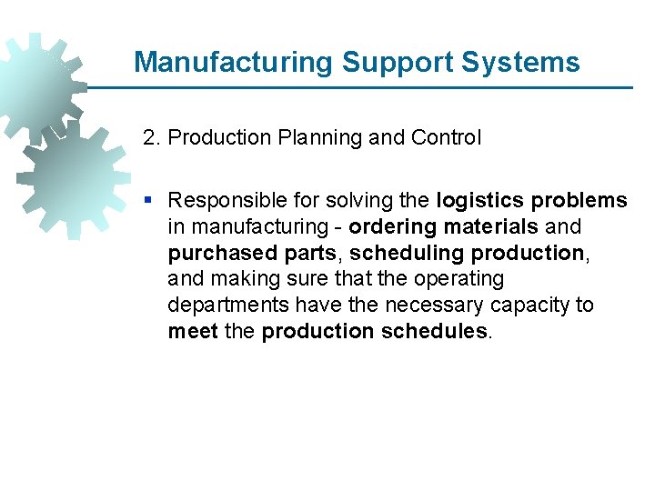 Manufacturing Support Systems 2. Production Planning and Control § Responsible for solving the logistics