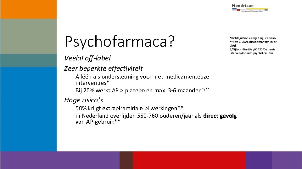 Psychofarmaca? Veelal off-label Zeer beperkte effectiviteit *Richtlijn Probleemgedrag, Verenso **http: //www. medischcontact. nl/ar chief