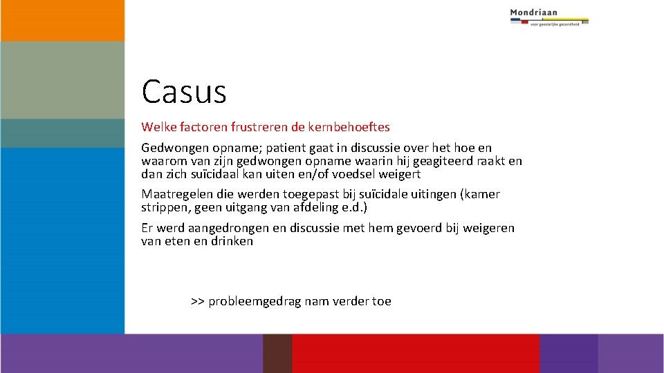Casus Welke factoren frustreren de kernbehoeftes Gedwongen opname; patient gaat in discussie over het