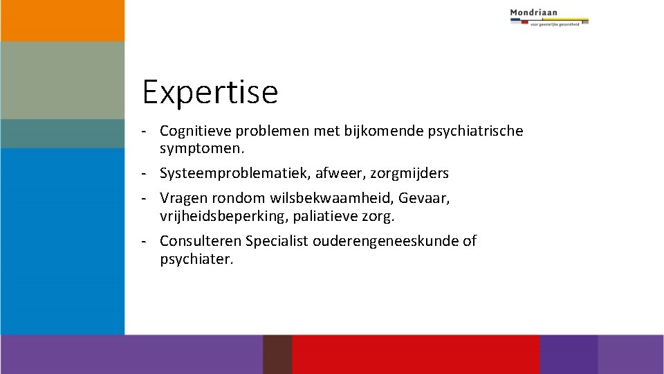 Expertise - Cognitieve problemen met bijkomende psychiatrische symptomen. - Systeemproblematiek, afweer, zorgmijders - Vragen