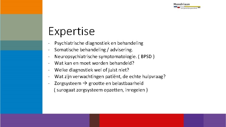 Expertise - Psychiatrische diagnostiek en behandeling Somatische behandeling / advisering. Neuropsychiatrische symptomatologie. ( BPSD