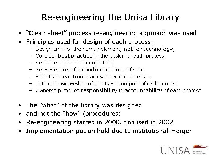 Re-engineering the Unisa Library • “Clean sheet” process re-engineering approach was used • Principles