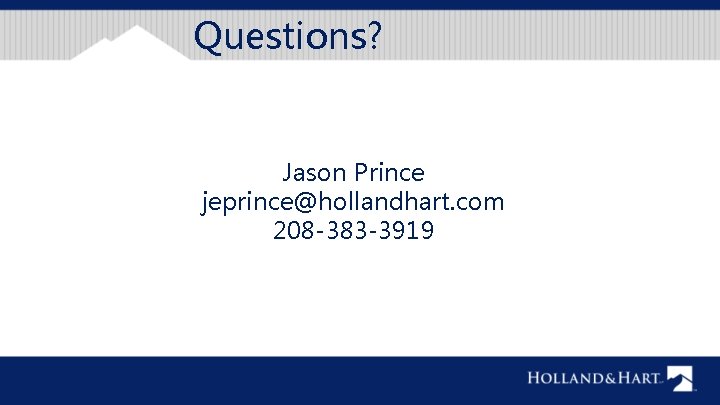 Questions? Jason Prince jeprince@hollandhart. com 208 -383 -3919 