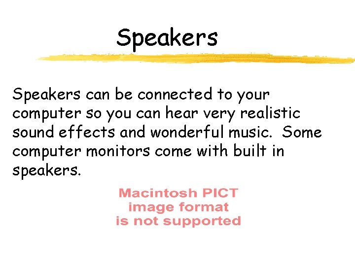 Speakers can be connected to your computer so you can hear very realistic sound
