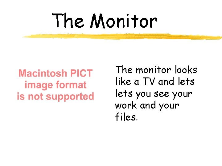 The Monitor The monitor looks like a TV and lets you see your work