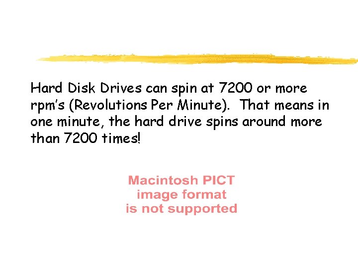 Hard Disk Drives can spin at 7200 or more rpm’s (Revolutions Per Minute). That