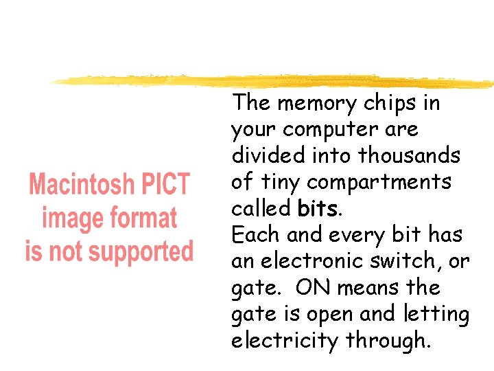 The memory chips in your computer are divided into thousands of tiny compartments called