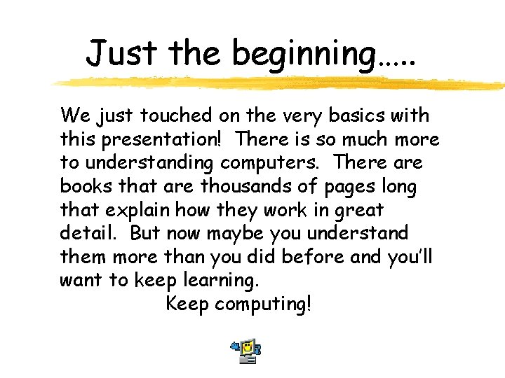 Just the beginning…. . We just touched on the very basics with this presentation!