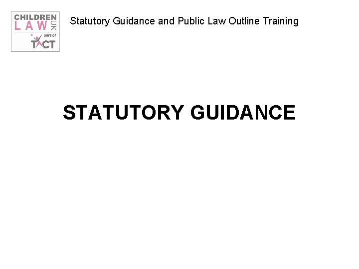 Statutory Guidance and Public Law Outline Training STATUTORY GUIDANCE 