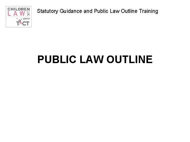 Statutory Guidance and Public Law Outline Training PUBLIC LAW OUTLINE 