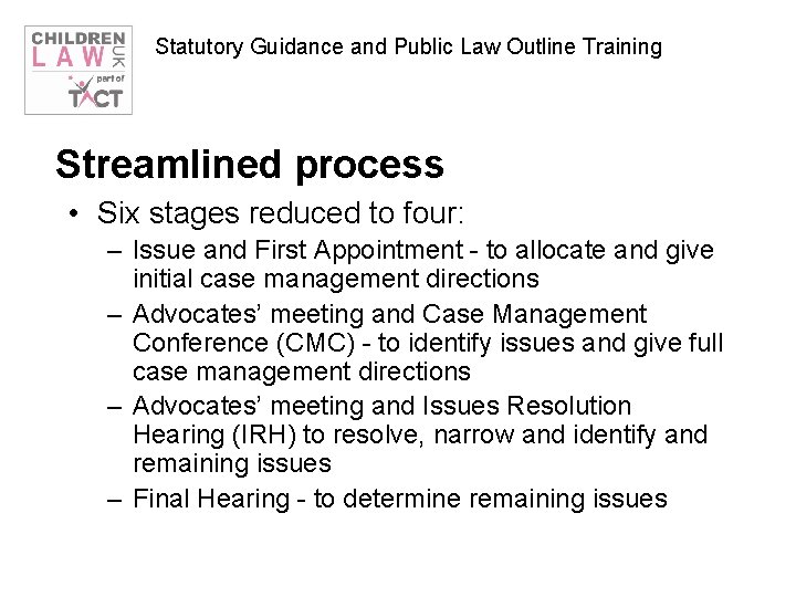 Statutory Guidance and Public Law Outline Training Streamlined process • Six stages reduced to