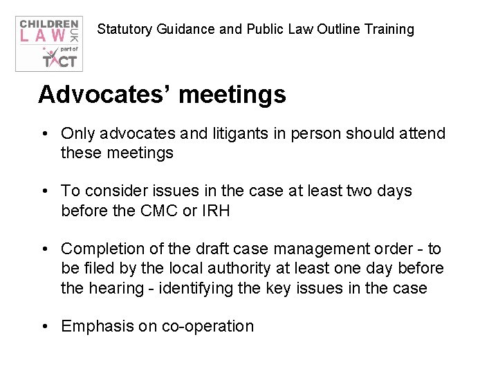 Statutory Guidance and Public Law Outline Training Advocates’ meetings • Only advocates and litigants