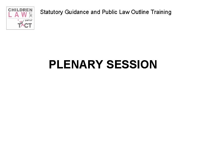 Statutory Guidance and Public Law Outline Training PLENARY SESSION 
