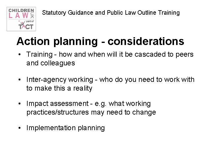 Statutory Guidance and Public Law Outline Training Action planning - considerations • Training -