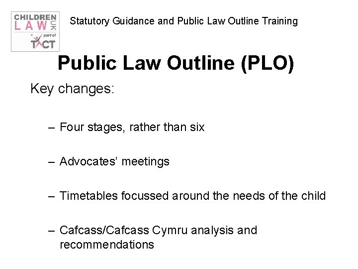 Statutory Guidance and Public Law Outline Training Public Law Outline (PLO) Key changes: –