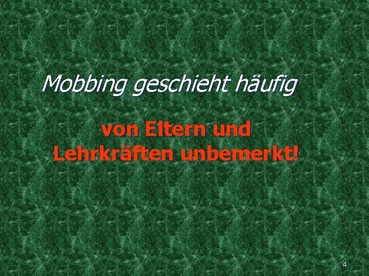 Mobbing geschieht häufig von Eltern und Lehrkräften unbemerkt! 4 