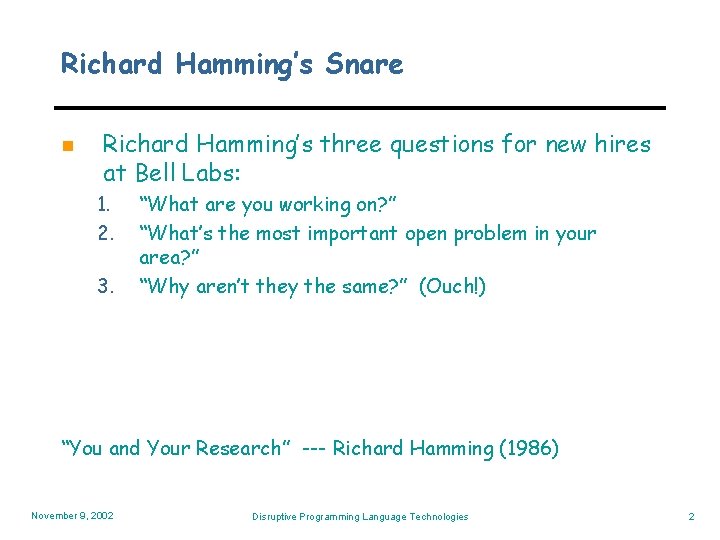 Richard Hamming’s Snare n Richard Hamming’s three questions for new hires at Bell Labs:
