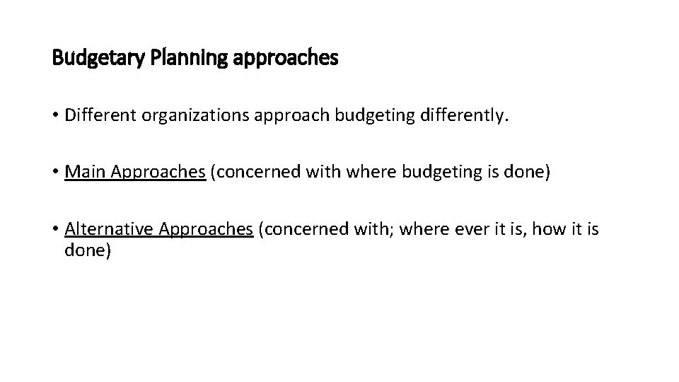 Budgetary Planning approaches • Different organizations approach budgeting differently. • Main Approaches (concerned with