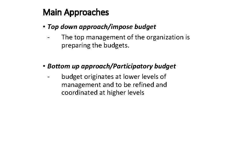 Main Approaches • Top down approach/impose budget The top management of the organization is