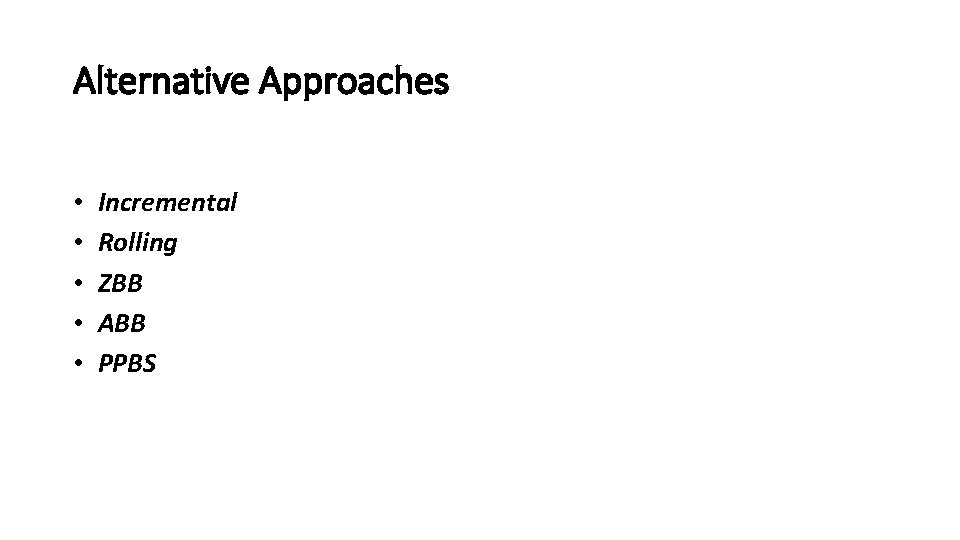 Alternative Approaches • Incremental • Rolling • ZBB • ABB • PPBS 