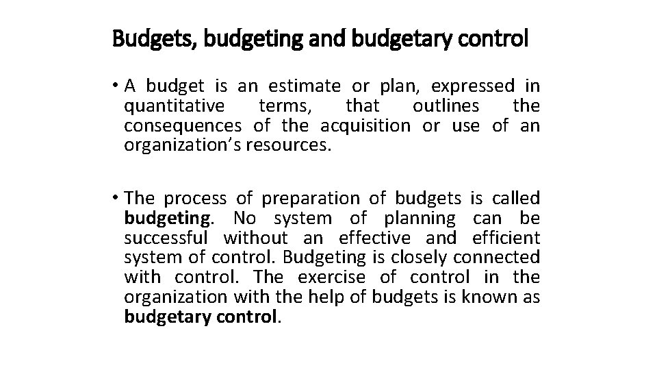 Budgets, budgeting and budgetary control • A budget is an estimate or plan, expressed