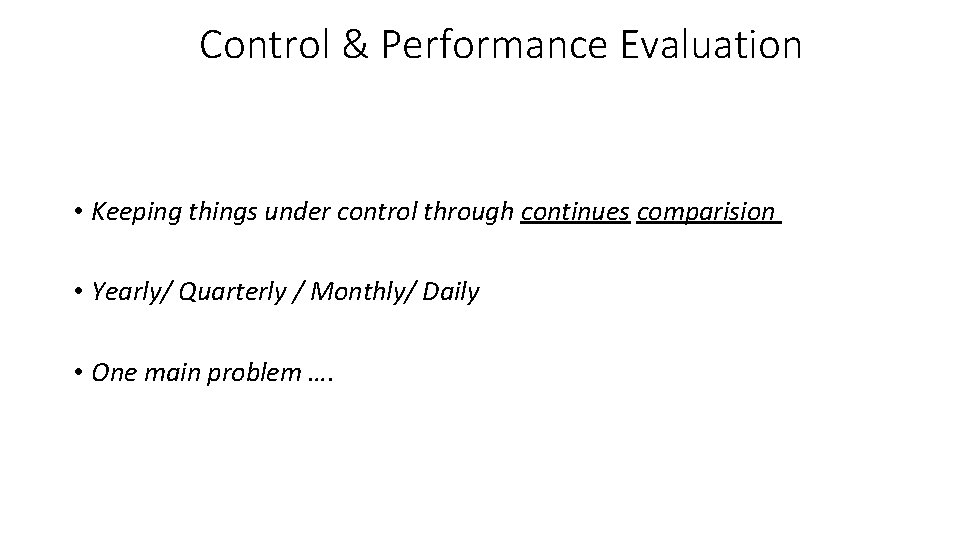 Control & Performance Evaluation • Keeping things under control through continues comparision • Yearly/