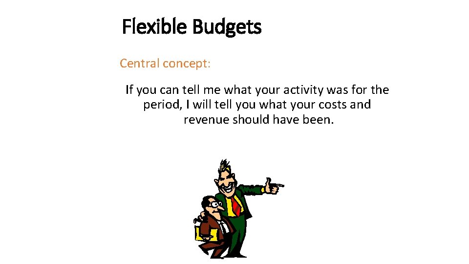 Flexible Budgets Central concept: If you can tell me what your activity was for