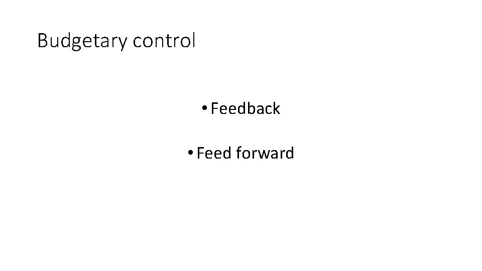 Budgetary control • Feedback • Feed forward 