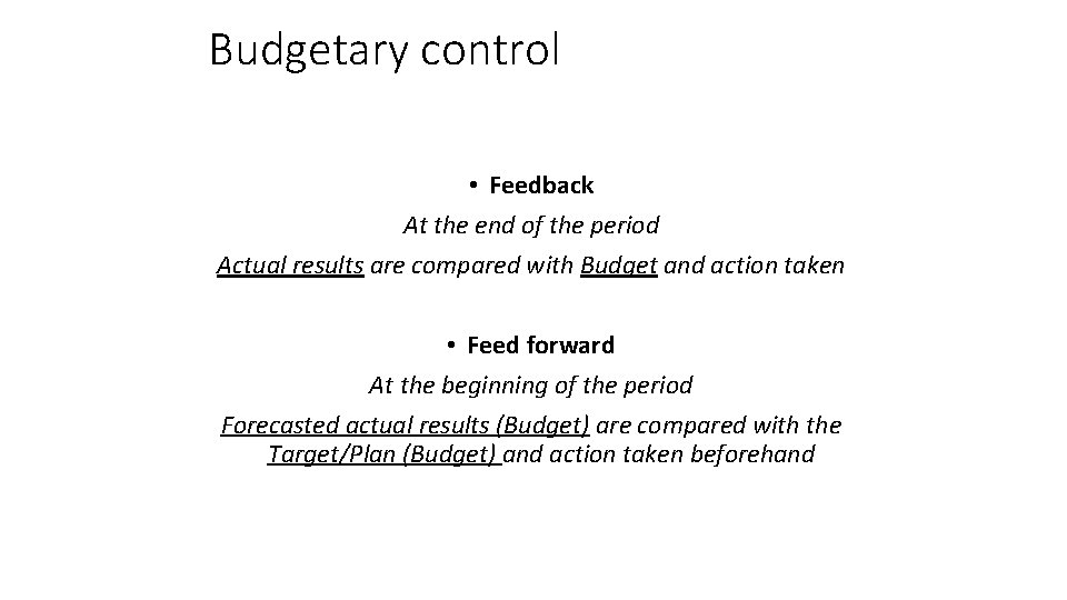 Budgetary control • Feedback At the end of the period Actual results are compared