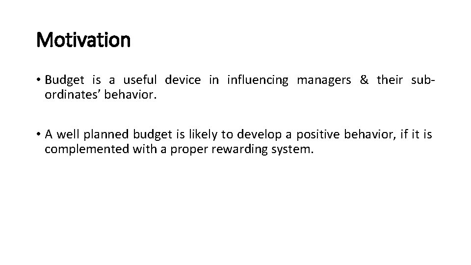 Motivation • Budget is a useful device in influencing managers & their subordinates’ behavior.