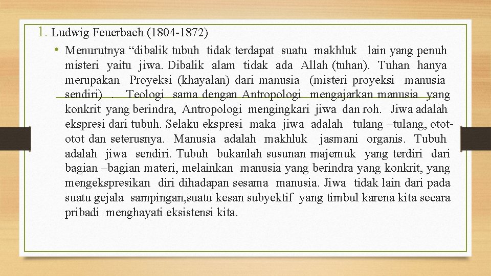 1. Ludwig Feuerbach (1804 -1872) • Menurutnya “dibalik tubuh tidak terdapat suatu makhluk lain