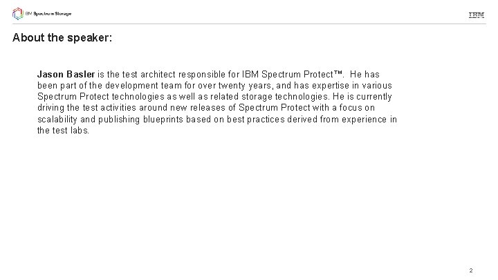 About the speaker: Jason Basler is the test architect responsible for IBM Spectrum Protect™.