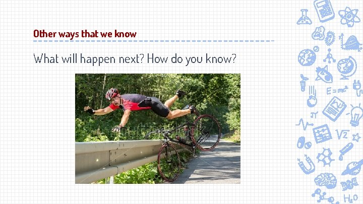 Other ways that we know What will happen next? How do you know? 
