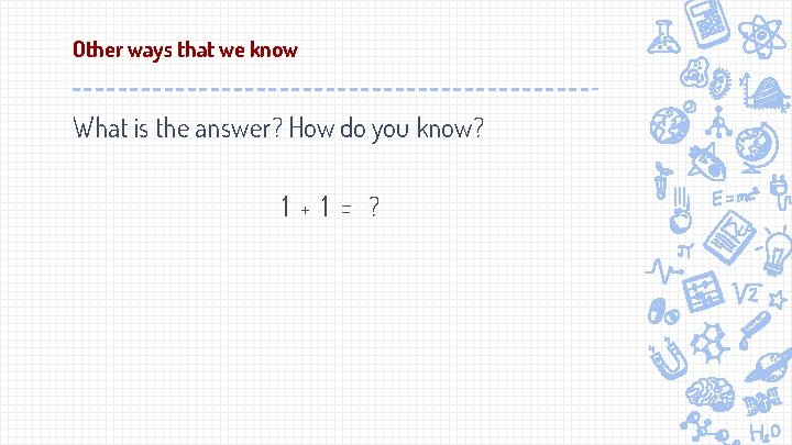 Other ways that we know What is the answer? How do you know? 1
