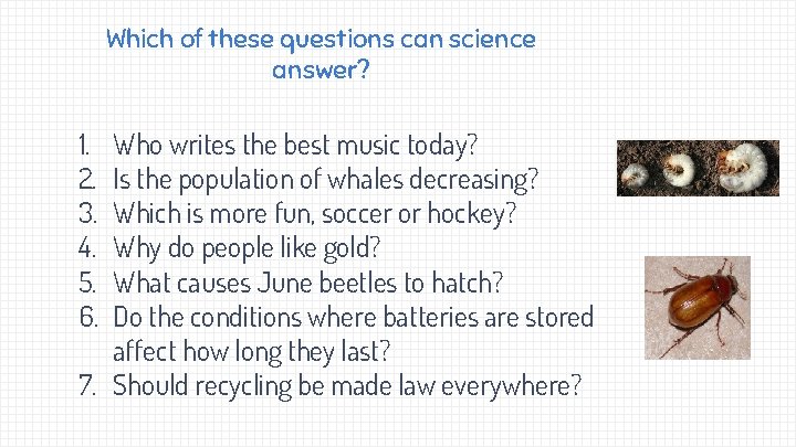 Which of these questions can science answer? 1. 2. 3. 4. 5. 6. Who