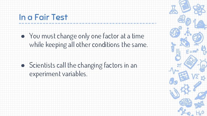 In a Fair Test ● You must change only one factor at a time