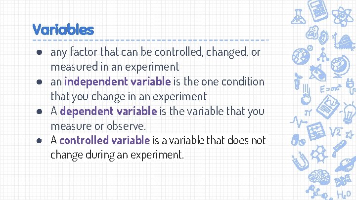 Variables ● any factor that can be controlled, changed, or measured in an experiment