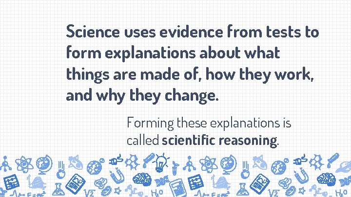 Science uses evidence from tests to form explanations about what things are made of,