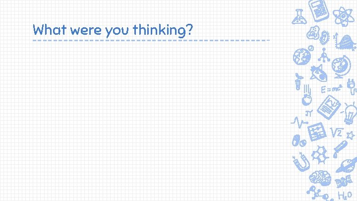 What were you thinking? 