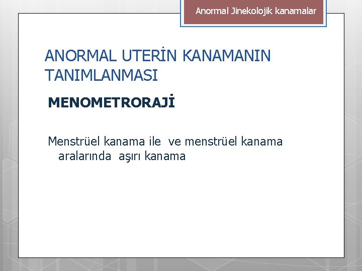 Anormal Jinekolojik kanamalar ANORMAL UTERİN KANAMANIN TANIMLANMASI MENOMETRORAJİ Menstrüel kanama ile ve menstrüel kanama