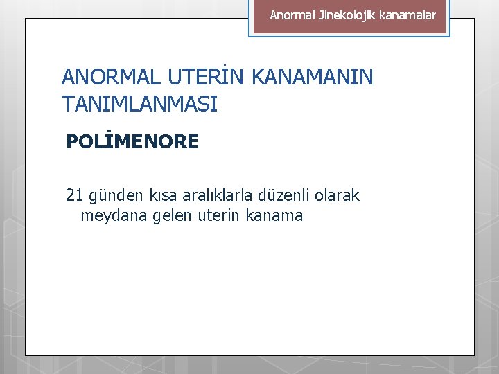 Anormal Jinekolojik kanamalar ANORMAL UTERİN KANAMANIN TANIMLANMASI POLİMENORE 21 günden kısa aralıklarla düzenli olarak