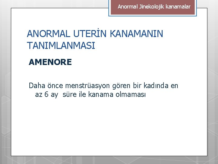 Anormal Jinekolojik kanamalar ANORMAL UTERİN KANAMANIN TANIMLANMASI AMENORE Daha önce menstrüasyon gören bir kadında