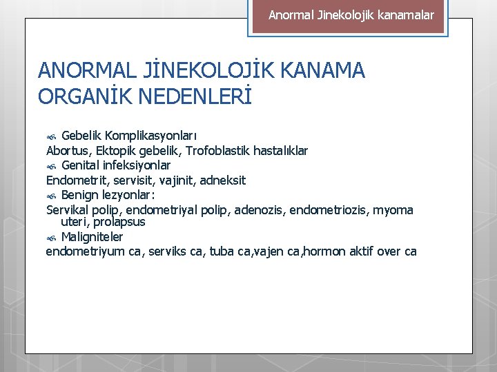 Anormal Jinekolojik kanamalar ANORMAL JİNEKOLOJİK KANAMA ORGANİK NEDENLERİ Gebelik Komplikasyonları Abortus, Ektopik gebelik, Trofoblastik