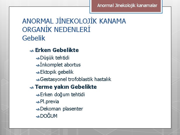 Anormal Jinekolojik kanamalar ANORMAL JİNEKOLOJİK KANAMA ORGANİK NEDENLERİ Gebelik Erken Gebelikte Düşük tehtidi İnkomplet