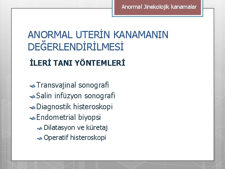 Anormal Jinekolojik kanamalar ANORMAL UTERİN KANAMANIN DEĞERLENDİRİLMESİ İLERİ TANI YÖNTEMLERİ Transvajinal sonografi Salin infüzyon