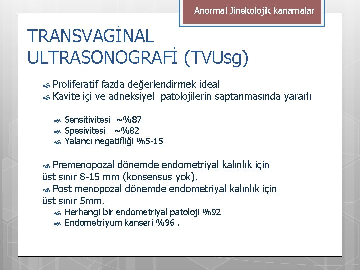 Anormal Jinekolojik kanamalar TRANSVAGİNAL ULTRASONOGRAFİ (TVUsg) Proliferatif fazda değerlendirmek ideal Kavite içi ve adneksiyel