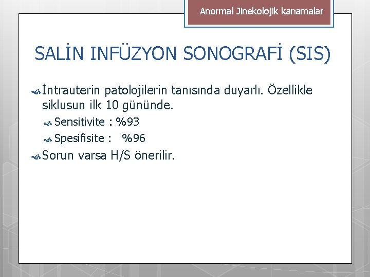 Anormal Jinekolojik kanamalar SALİN INFÜZYON SONOGRAFİ (SIS) İntrauterin patolojilerin tanısında duyarlı. Özellikle siklusun ilk